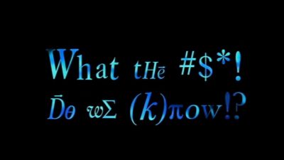  Bleep: What the Bleep do we (K)now!?